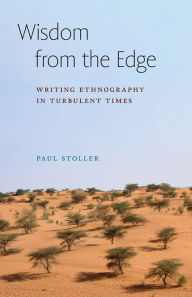 Title: Wisdom from the Edge: Writing Ethnography in Turbulent Times, Author: Paul Stoller