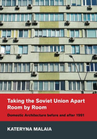 Epub books downloads Taking the Soviet Union Apart Room by Room: Domestic Architecture before and after 1991 in English by Kateryna Malaia, Kateryna Malaia 