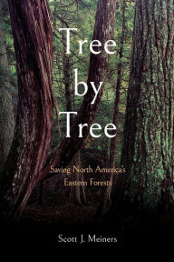 Title: Tree by Tree: Saving North America's Eastern Forests, Author: Scott J. Meiners