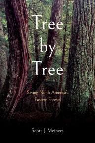Title: Tree by Tree: Saving North America's Eastern Forests, Author: Scott J. Meiners