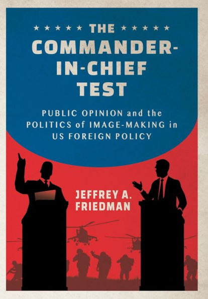 the Commander-in-Chief Test: Public Opinion and Politics of Image-Making US Foreign Policy