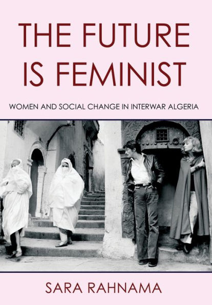 The Future Is Feminist: Women and Social Change Interwar Algeria