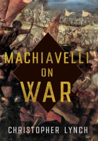 Title: Machiavelli on War, Author: Christopher Lynch