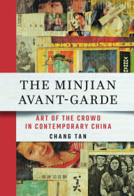 Title: The Minjian Avant-Garde: Art of the Crowd in Contemporary China, Author: Chang Tan