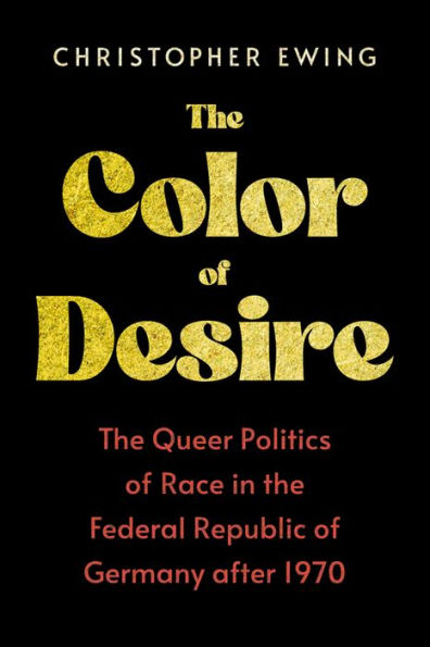 the Color of Desire: Queer Politics Race Federal Republic Germany after 1970
