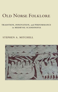 Title: Old Norse Folklore: Tradition, Innovation, and Performance in Medieval Scandinavia, Author: Stephen A. Mitchell