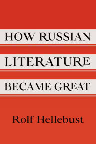 Title: How Russian Literature Became Great, Author: Rolf Hellebust