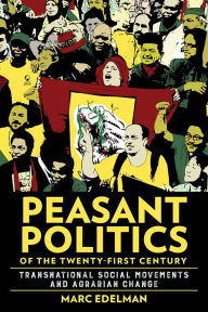 Title: Peasant Politics of the Twenty-First Century: Transnational Social Movements and Agrarian Change, Author: Marc Edelman