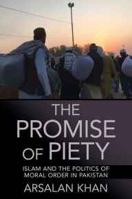 Title: The Promise of Piety: Islam and the Politics of Moral Order in Pakistan, Author: Arsalan Khan