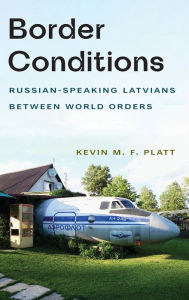 Free pdf books in english to download Border Conditions: Russian-Speaking Latvians between World Orders by Kevin M. F. Platt 