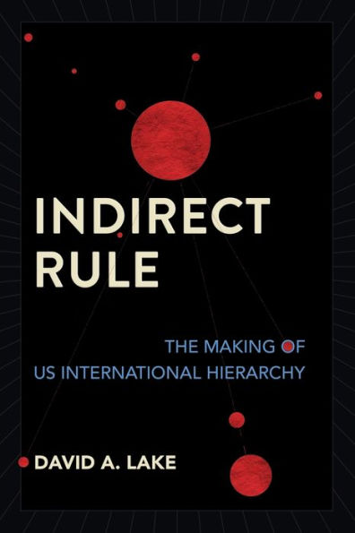 Indirect Rule: The Making of US International Hierarchy