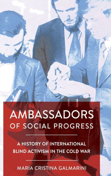 Ambassadors of Social Progress: A History International Blind Activism the Cold War