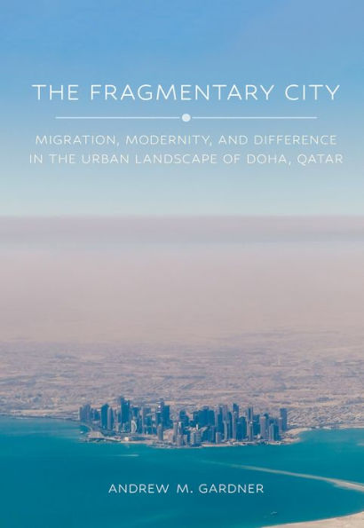 the Fragmentary City: Migration, Modernity, and Difference Urban Landscape of Doha, Qatar