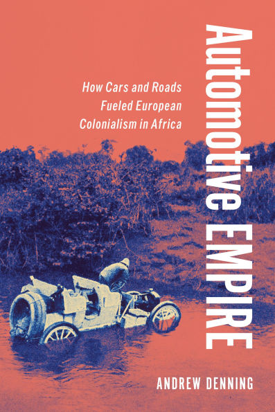 Automotive Empire: How Cars and Roads Fueled European Colonialism Africa