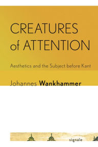 Creatures of Attention: Aesthetics and the Subject before Kant