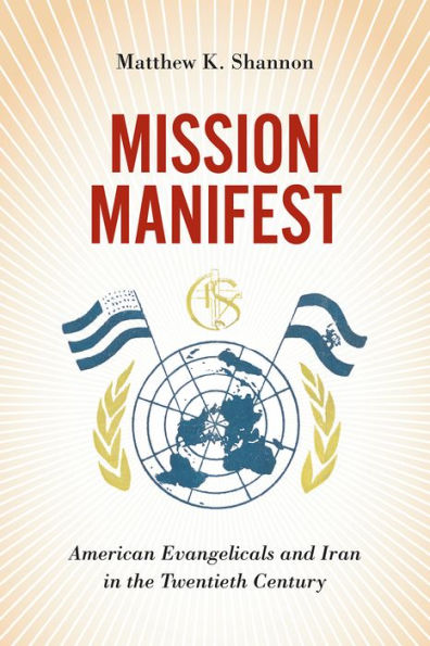 Mission Manifest: American Evangelicals and Iran the Twentieth Century