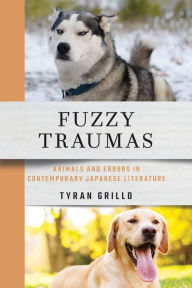 Title: Fuzzy Traumas: Animals and Errors in Contemporary Japanese Literature, Author: Tyran Grillo