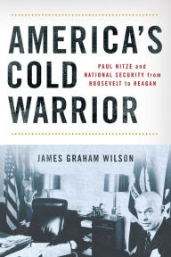 Free download of bookworm for pc America's Cold Warrior: Paul Nitze and National Security from Roosevelt to Reagan (English literature) PDF ePub by James Graham Wilson 9781501776076