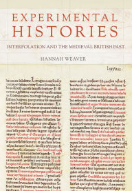 Title: Experimental Histories: Interpolation and the Medieval British Past, Author: Hannah Weaver