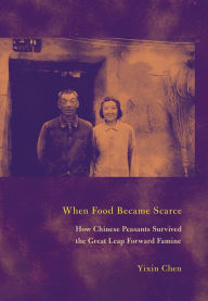 Title: When Food Became Scarce: How Chinese Peasants Survived the Great Leap Forward Famine, Author: Yixin Chen