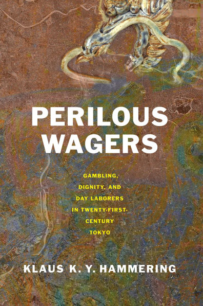 Perilous Wagers: Gambling, Dignity, and Day Laborers Twenty-First-Century Tokyo