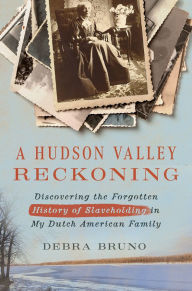 Download books google books mac A Hudson Valley Reckoning: Discovering the Forgotten History of Slaveholding in My Dutch American Family