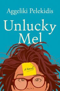 Title: Unlucky Mel: A Novel, Author: Aggeliki Pelekidis