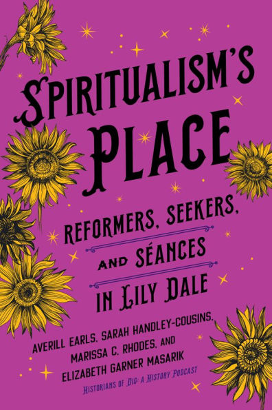 Spiritualism's Place: Reformers, Seekers, and Séances Lily Dale