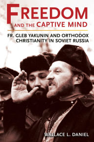 Electronics pdf books free downloading Freedom and the Captive Mind: Fr. Gleb Yakunin and Orthodox Christianity in Soviet Russia (English literature)