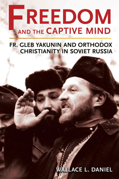 Freedom and the Captive Mind: Fr. Gleb Yakunin Orthodox Christianity Soviet Russia