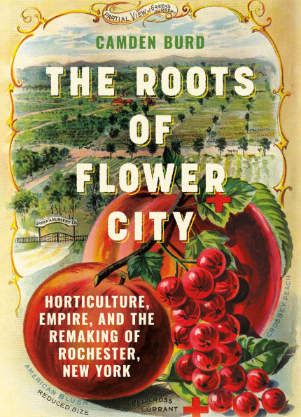 the Roots of Flower City: Horticulture, Empire, and Remaking Rochester, New York