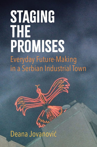 Staging the Promises: Everyday Future-Making a Serbian Industrial Town