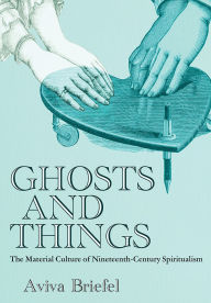 It ebook free download pdf Ghosts and Things: The Material Culture of Nineteenth-Century Spiritualism (English literature) by Aviva Briefel 9781501780264 RTF iBook FB2