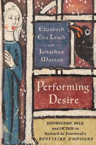 Mobile phone book download Performing Desire: Knowledge, Self, and Other in Richard de Fournival's by Elizabeth Eva Leach, Jonathan Morton