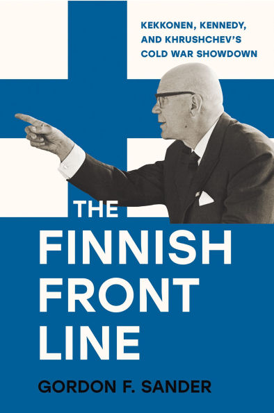 The Finnish Front Line: Kekkonen, Kennedy, and Krushchev's Cold War Showdown
