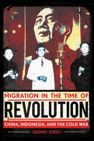 Download ebooks google book downloader Migration in the Time of Revolution: China, Indonesia, and the Cold War 9781501781445 in English CHM ePub by Taomo Zhou