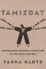 Title: Tamizdat: Contraband Russian Literature in the Cold War Era, Author: Yasha Yakov Klots