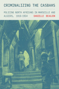 English books download free Criminalizing the Casbahs: Policing North Africans in Marseille and Algiers, 1918-1954 in English 9781501781483