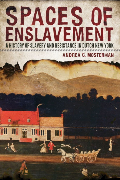 Spaces of Enslavement: A History of Slavery and Resistance in Dutch New York