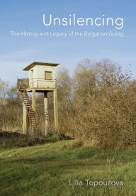 Free download for audio books Unsilencing: The History and Legacy of the Bulgarian Gulag in English 9781501782039 by Lilia Topouzova