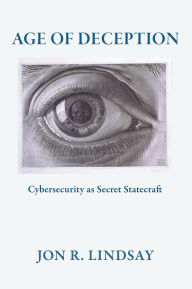 Title: Age of Deception: Cybersecurity as Secret Statecraft, Author: Jon R. Lindsay