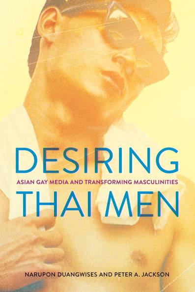 Desiring Thai Men: Asian Gay Media and Transforming Masculinities