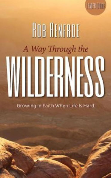 A Way Through the Wilderness Leader Guide: Growing Faith When Life Is Hard