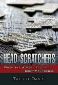 Title: Head Scratchers: When the Words of Jesus Don't Make Sense, Author: Talbot Davis