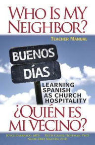 Title: Who Is My Neighbor? Teacher Manual: Learning Spanish as Church Hospitality, Author: Ruth Cassel Hoffman PH.D.