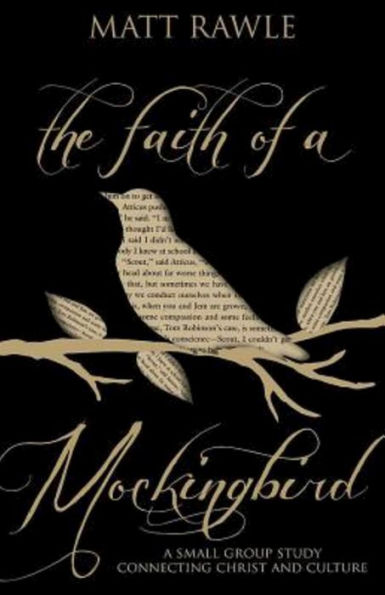 The Faith of A Mockingbird: Small Group Study Connecting Christ and Culture