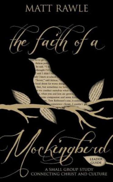 The Faith of A Mockingbird Leader Guide: Small Group Study Connecting Christ and Culture