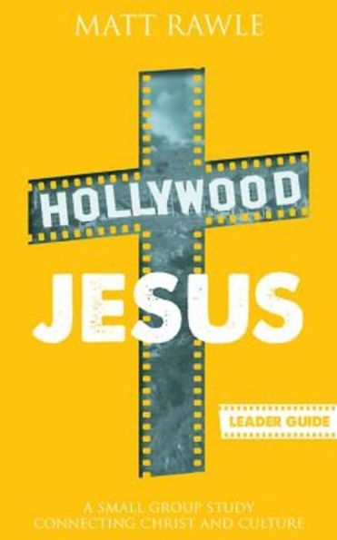 Hollywood Jesus Leader Guide: A Small Group Study Connecting Christ and Culture