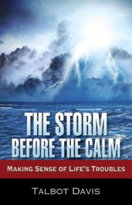 Title: The Storm Before the Calm: Making Sense of Life's Troubles, Author: Talbot Davis