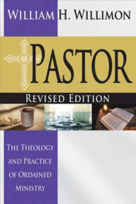 Title: Pastor: Revised Edition: The Theology and Practice of Ordained Ministry, Author: William H Willimon
